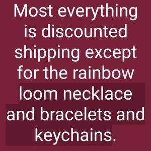 Most everything is discounted shipping. But not the rainbow loom band bracelets.